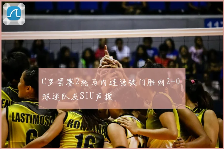 C罗罢赛2轮马内连场破门胜利2-0 球迷队友SIU声援